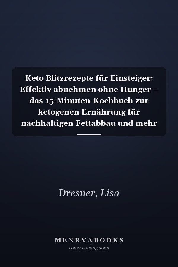 Keto Blitzrezepte für Einsteiger: Effektiv abnehmen ohne Hunger – das 15-Minuten-Kochbuch zur ketogenen Ernährung für nachhaltigen Fettabbau und mehr ... Nährwertangaben & Bonus (German Edition)