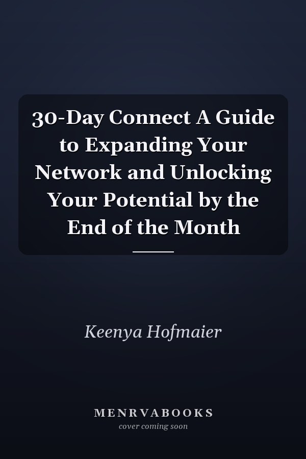 30-Day Connect A Guide to Expanding Your Network and Unlocking Your Potential by the End of the Month