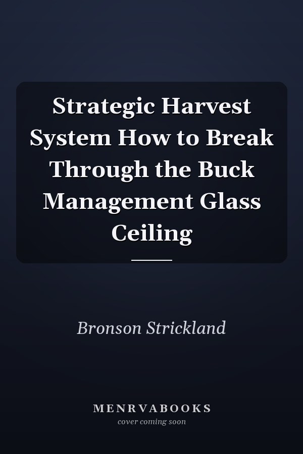 Strategic Harvest System How to Break Through the Buck Management Glass Ceiling