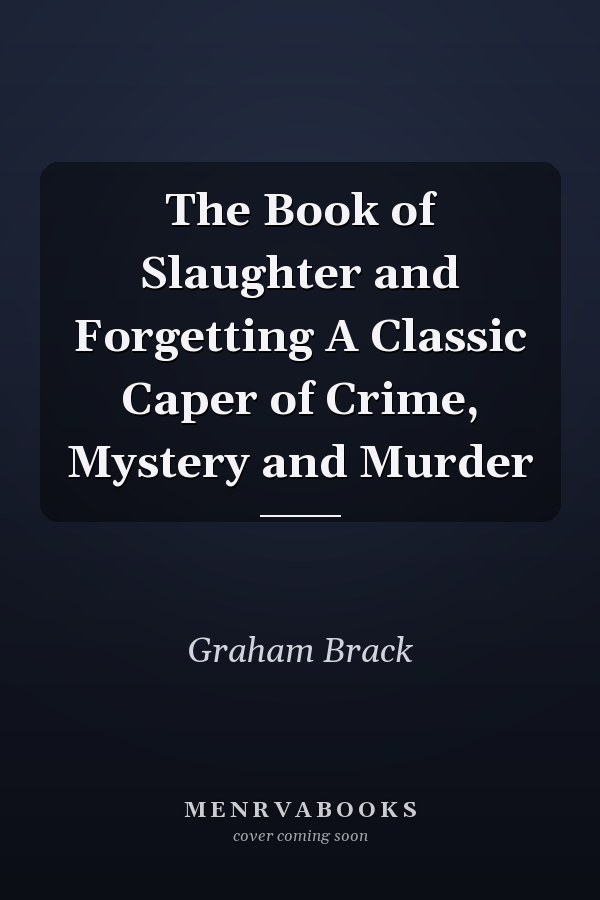 The Book of Slaughter and Forgetting A Classic Caper of Crime, Mystery and Murder