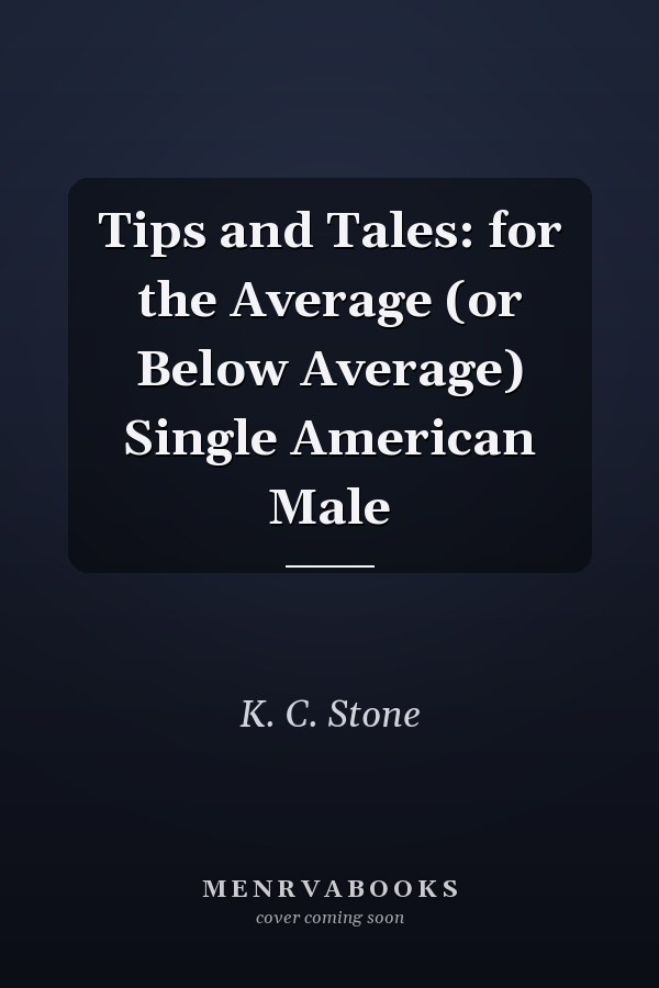 Tips and Tales: for the Average (or Below Average) Single American Male