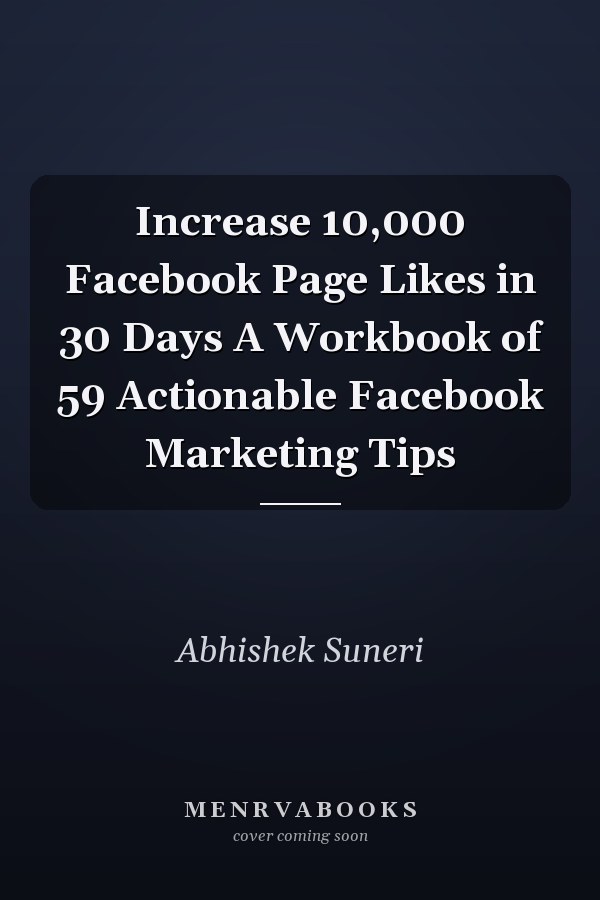 Increase 10,000 Facebook Page Likes in 30 Days A Workbook of 59 Actionable Facebook Marketing Tips
