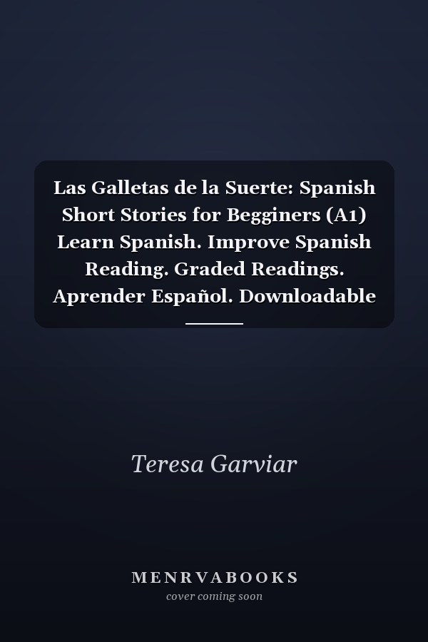 Las Galletas de la Suerte: Spanish Short Stories for Begginers (A1) Learn Spanish. Improve Spanish Reading. Graded Readings. Aprender Español. Downloadable Audio. Vol 7. Spanish Edition