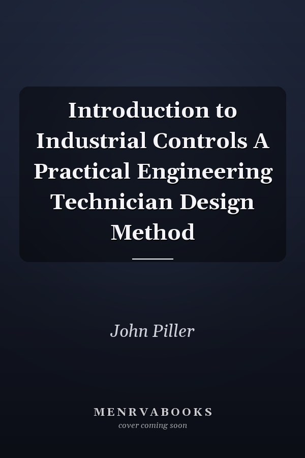 Introduction to Industrial Controls A Practical Engineering Technician Design Method