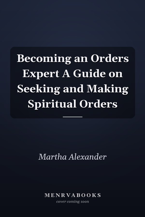 Becoming an Orders Expert A Guide on Seeking and Making Spiritual Orders