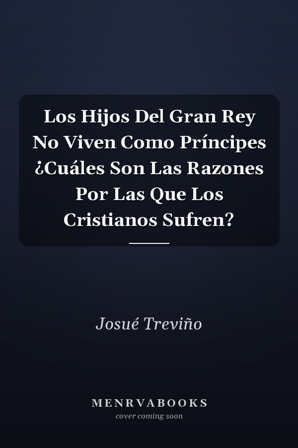 Los Hijos Del Gran Rey No Viven Como Príncipes ¿Cuáles Son Las Razones Por Las Que Los Cristianos Sufren?