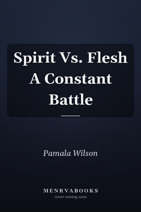 Spirit Vs. Flesh A Constant Battle