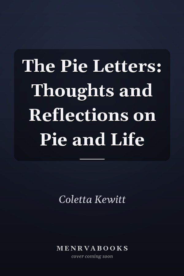 The Pie Letters: Thoughts and Reflections on Pie and Life