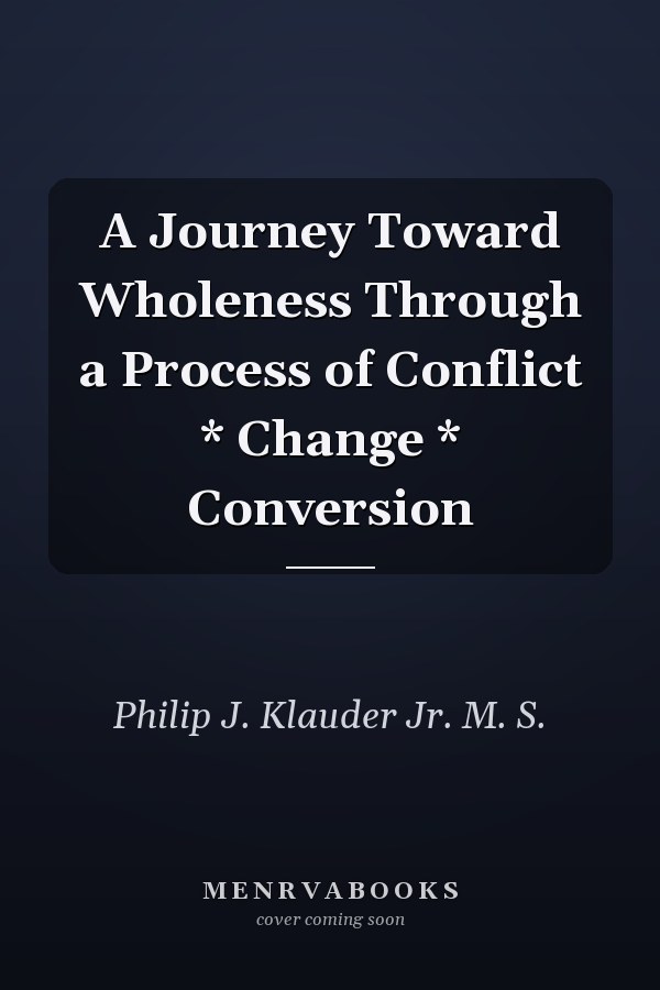 A Journey Toward Wholeness Through a Process of Conflict * Change * Conversion
