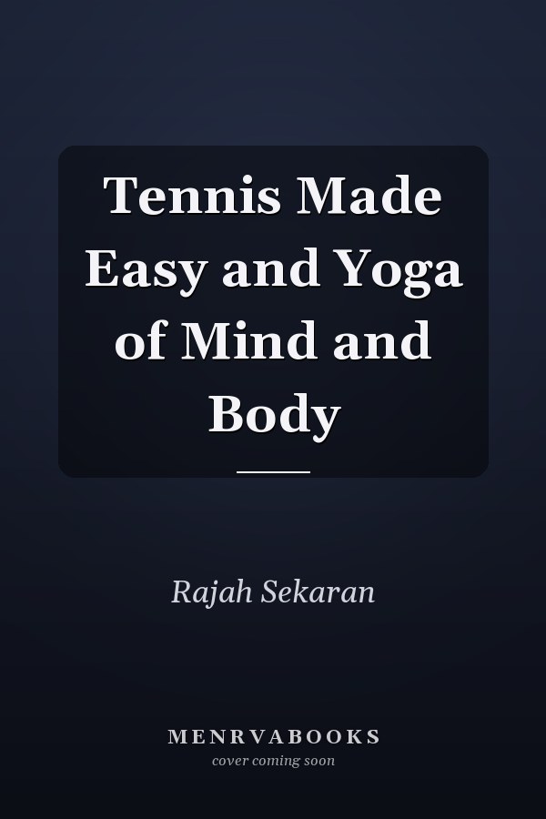Tennis Made Easy and Yoga of Mind and Body