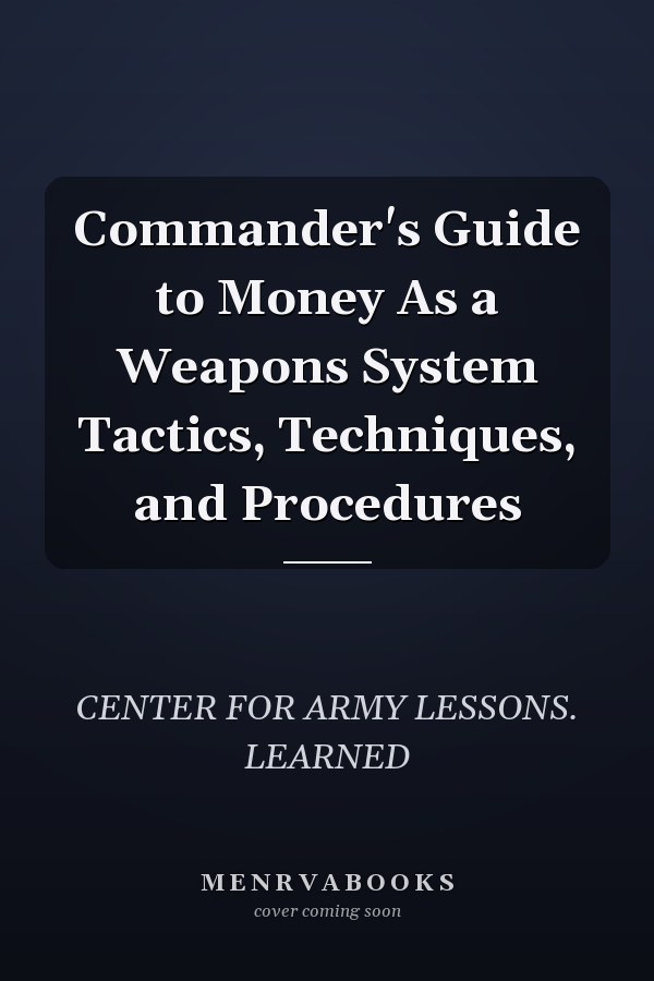 Commander's Guide to Money As a Weapons System Tactics, Techniques, and Procedures
