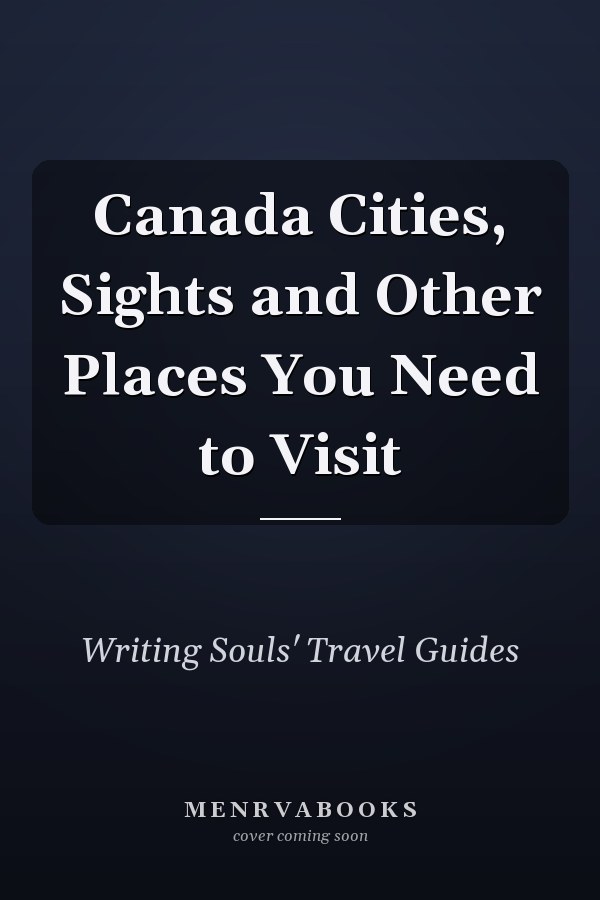 Canada Cities, Sights and Other Places You Need to Visit