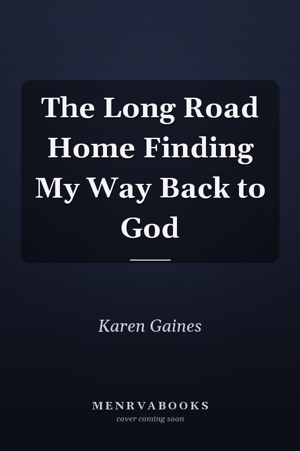 The Long Road Home Finding My Way Back to God