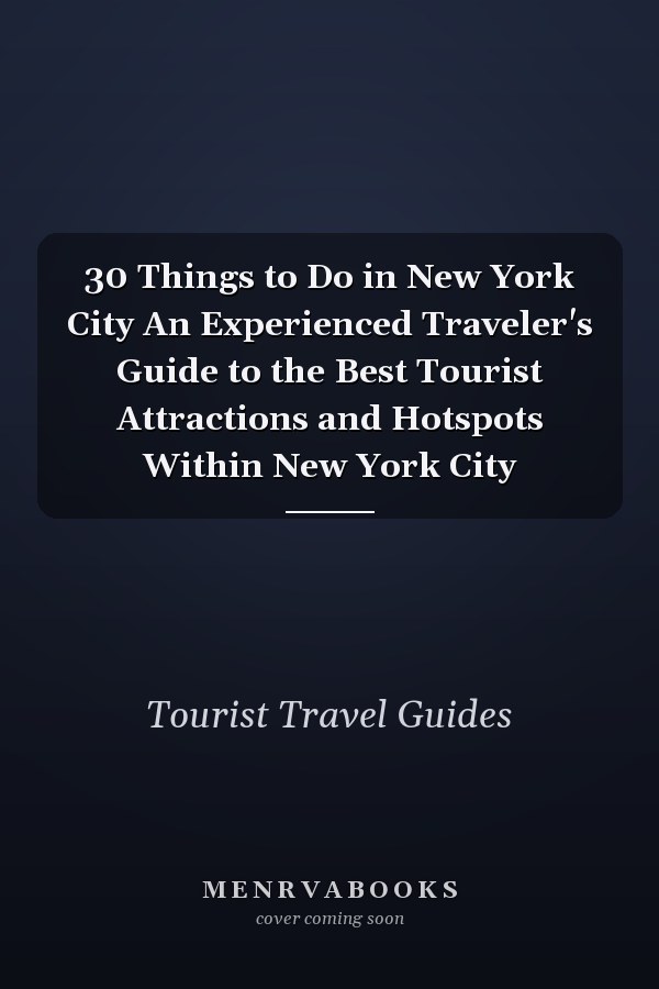 30 Things to Do in New York City An Experienced Traveler's Guide to the Best Tourist Attractions and Hotspots Within New York City