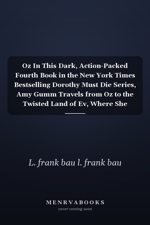 Oz In This Dark, Action-Packed Fourth Book in the New York Times Bestselling Dorothy Must Die Series, Amy Gumm Travels from Oz to the Twisted Land of Ev, Where She Fights to Free Oz from Evil Once and for All