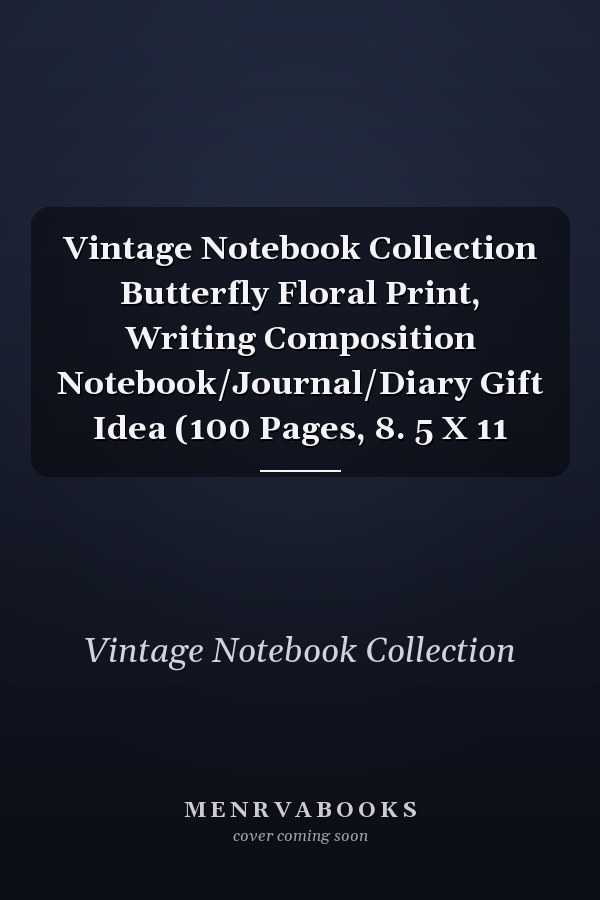 Vintage Notebook Collection Butterfly Floral Print, Writing Composition Notebook/Journal/Diary Gift Idea (100 Pages, 8. 5 X 11