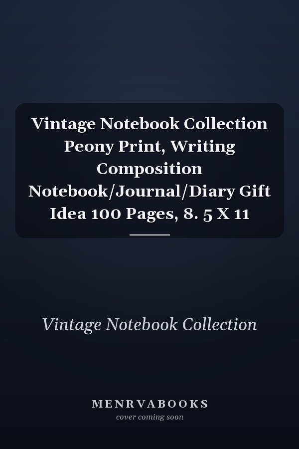 Vintage Notebook Collection Peony Print, Writing Composition Notebook/Journal/Diary Gift Idea 100 Pages, 8. 5 X 11