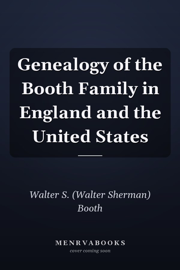 Genealogy of the Booth Family in England and the United States
