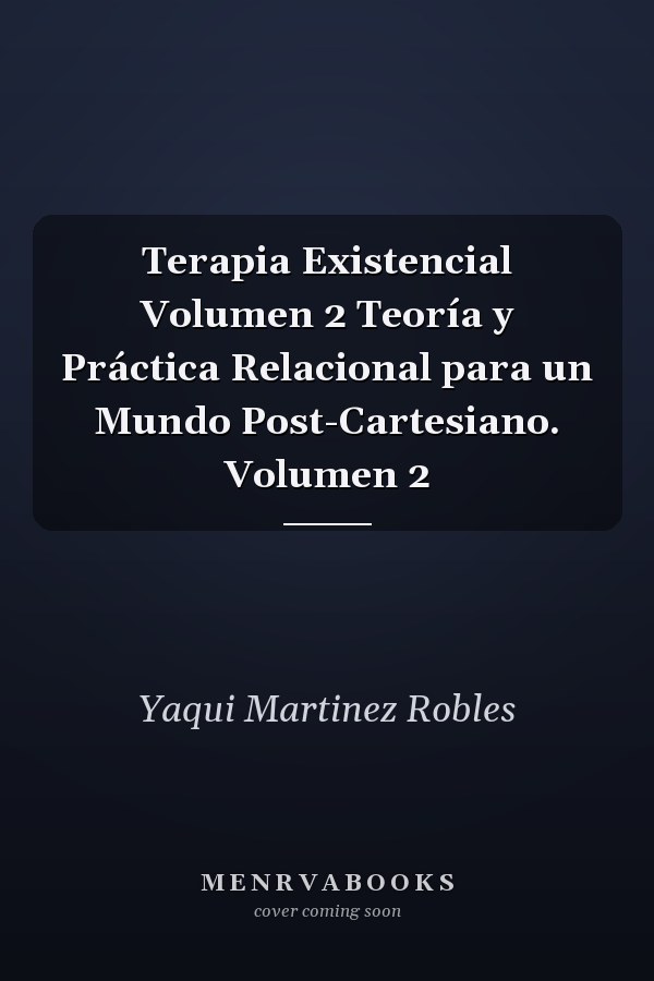 Terapia Existencial Volumen 2 Teoría y Práctica Relacional para un Mundo Post-Cartesiano. Volumen 2