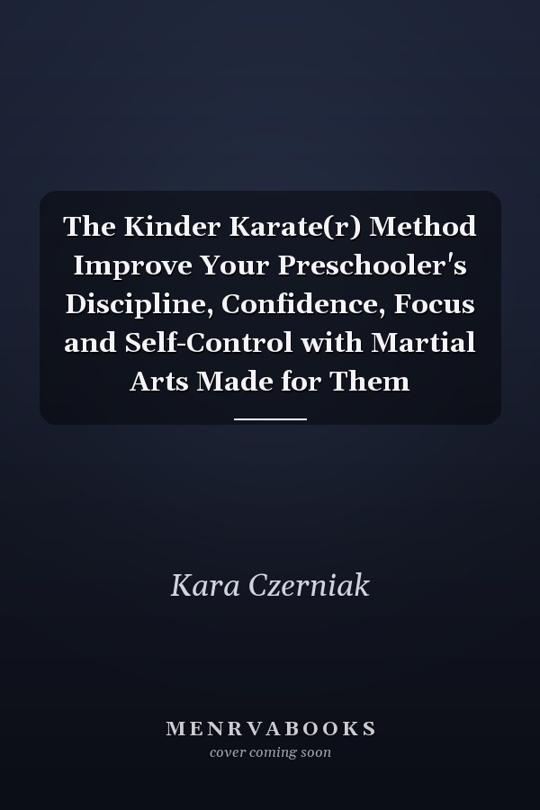 The Kinder Karate(r) Method Improve Your Preschooler's Discipline, Confidence, Focus and Self-Control with Martial Arts Made for Them