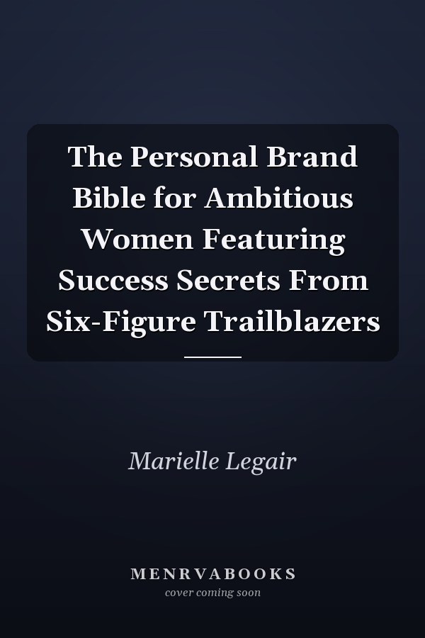 The Personal Brand Bible for Ambitious Women Featuring Success Secrets From Six-Figure Trailblazers
