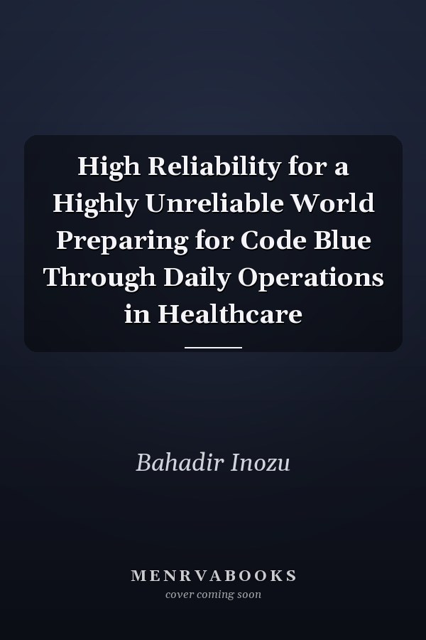 High Reliability for a Highly Unreliable World Preparing for Code Blue Through Daily Operations in Healthcare