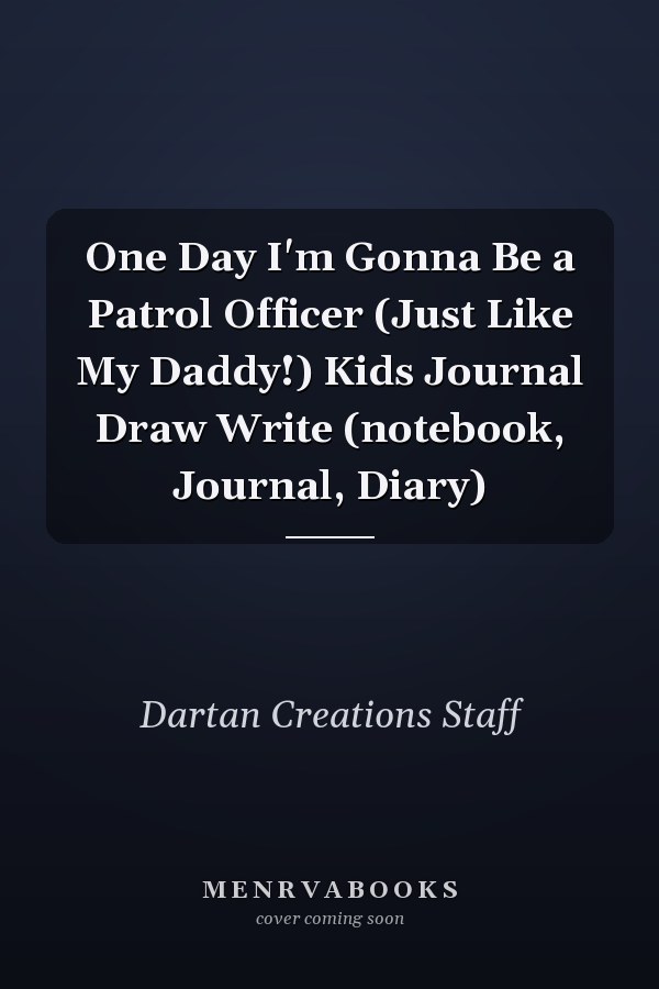 One Day I'm Gonna Be a Patrol Officer (Just Like My Daddy!) Kids Journal Draw Write (notebook, Journal, Diary)