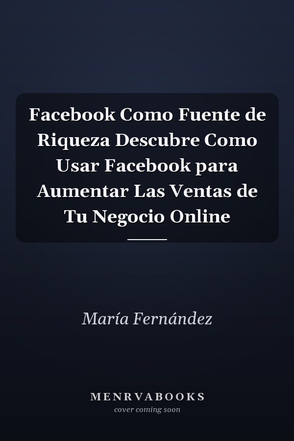 Facebook Como Fuente de Riqueza Descubre Como Usar Facebook para Aumentar Las Ventas de Tu Negocio Online