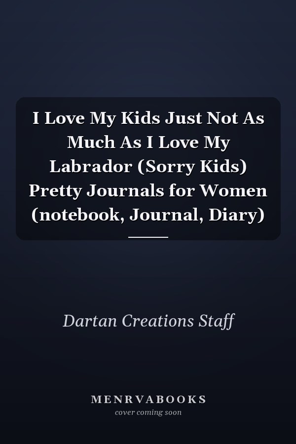 I Love My Kids Just Not As Much As I Love My Labrador (Sorry Kids) Pretty Journals for Women (notebook, Journal, Diary)