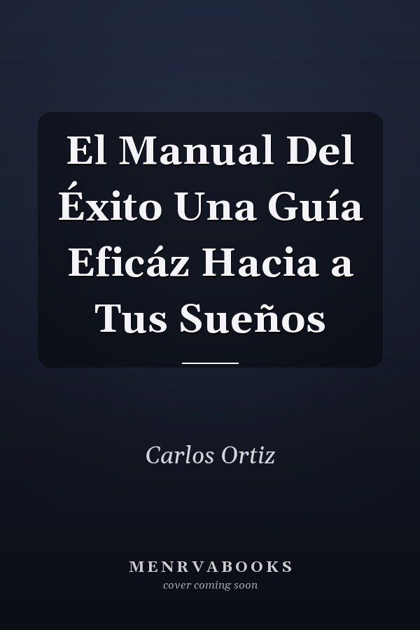 El Manual Del Éxito Una Guía Eficáz Hacia a Tus Sueños