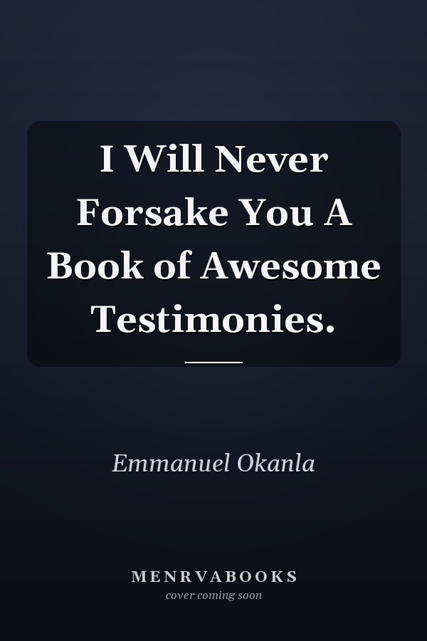 I Will Never Forsake You A Book of Awesome Testimonies.