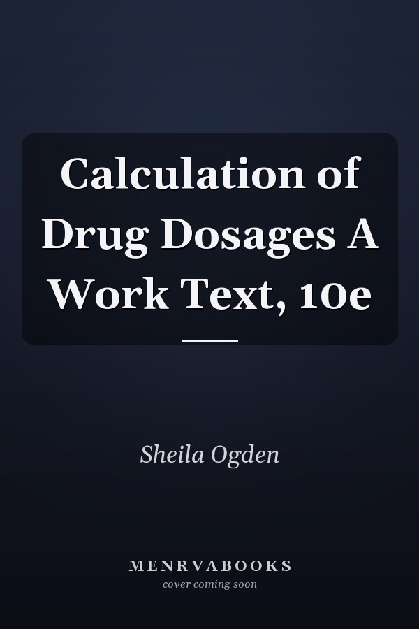 Calculation of Drug Dosages A Work Text, 10e