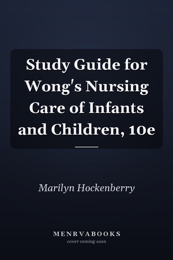 Study Guide for Wong's Nursing Care of Infants and Children, 10e