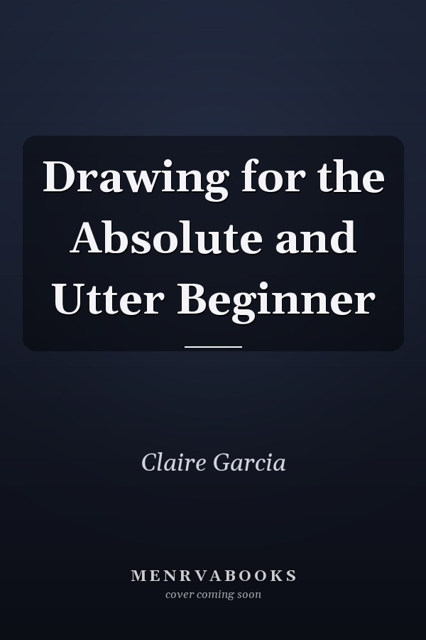 Drawing for the Absolute and Utter Beginner