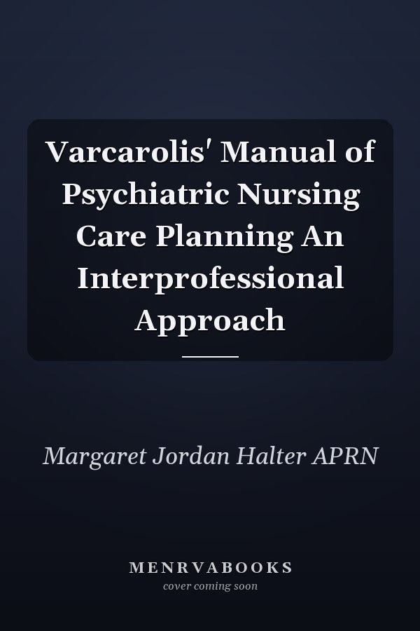 Varcarolis' Manual of Psychiatric Nursing Care Planning An Interprofessional Approach