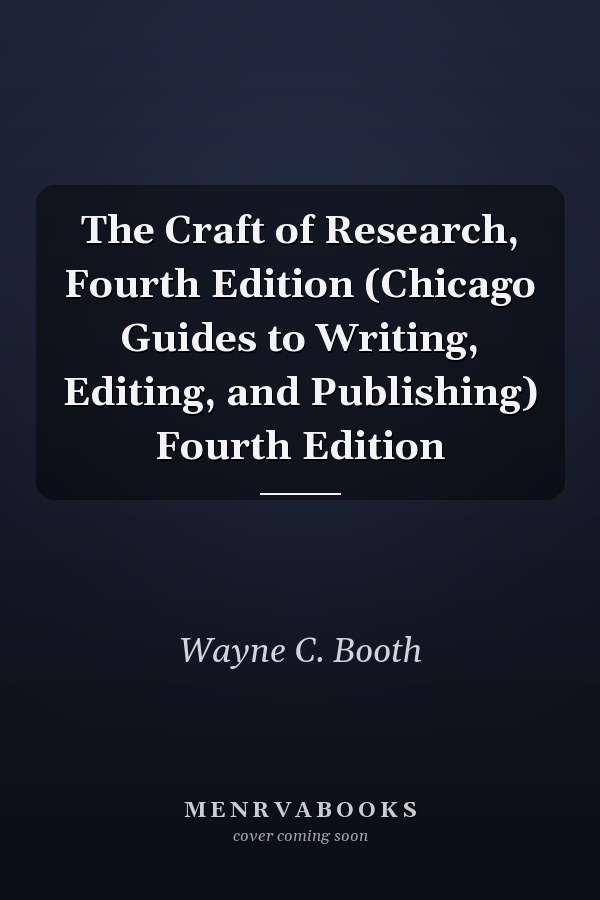 The Craft of Research, Fourth Edition (Chicago Guides to Writing, Editing, and Publishing) Fourth Edition