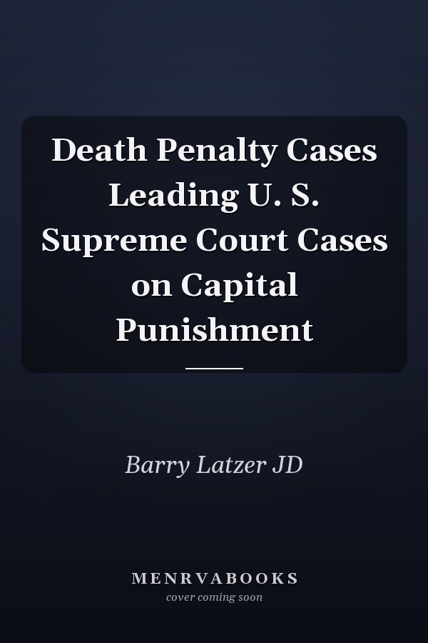 Death Penalty Cases Leading U. S. Supreme Court Cases on Capital Punishment