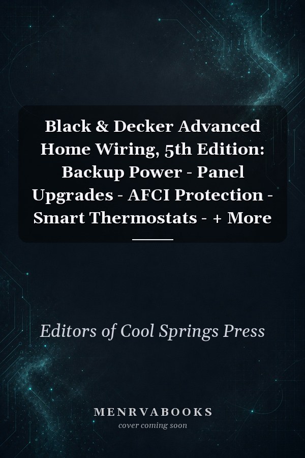 Black & Decker Advanced Home Wiring, 5th Edition: Backup Power - Panel Upgrades - AFCI Protection - Smart Thermostats - + More