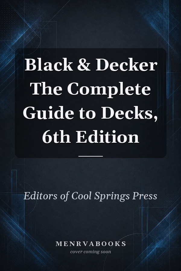 Black & Decker The Complete Guide to Decks, 6th Edition