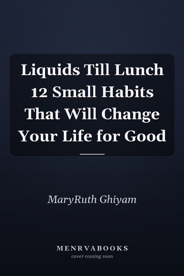 Liquids Till Lunch 12 Small Habits That Will Change Your Life for Good
