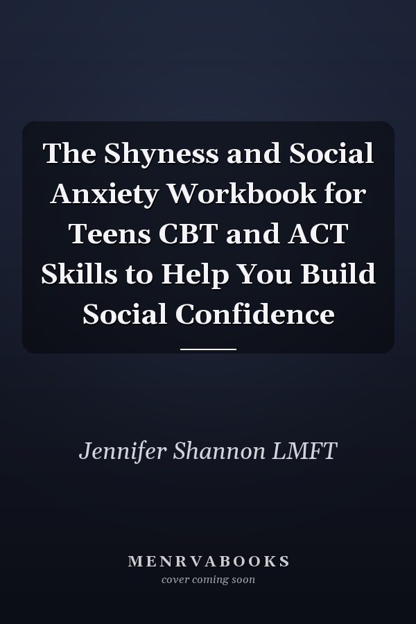 The Shyness and Social Anxiety Workbook for Teens CBT and ACT Skills to Help You Build Social Confidence