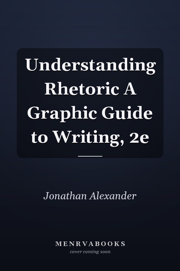 Understanding Rhetoric A Graphic Guide to Writing, 2e