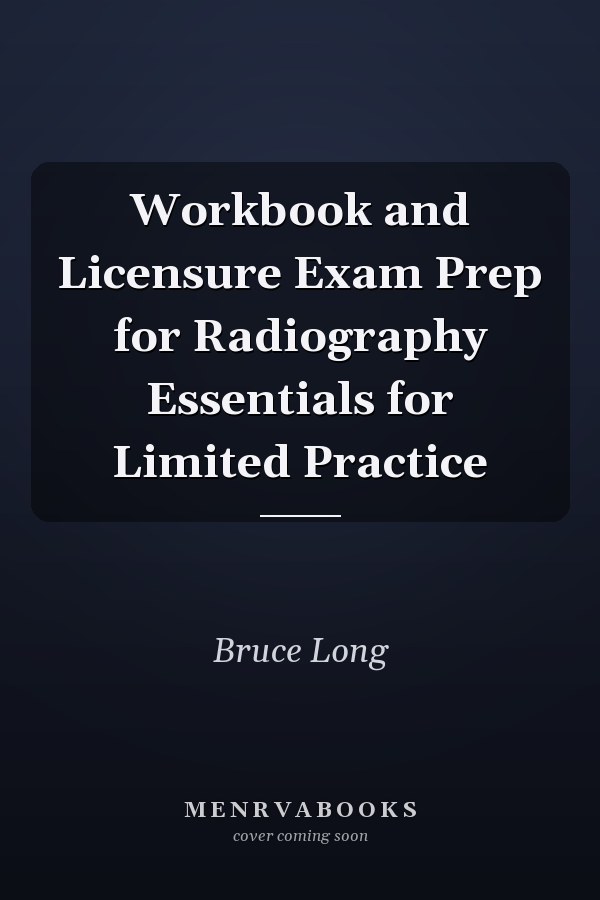 Workbook and Licensure Exam Prep for Radiography Essentials for Limited Practice