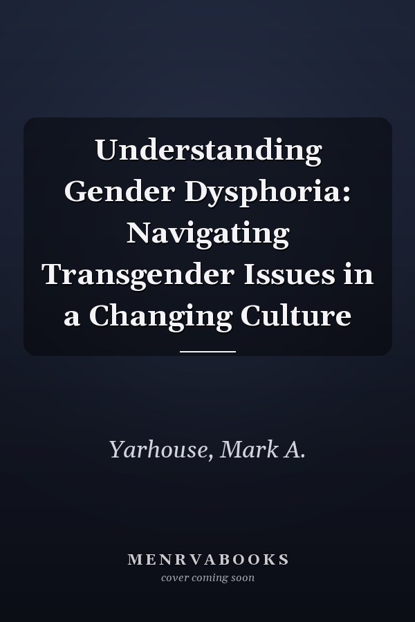 Understanding Gender Dysphoria: Navigating Transgender Issues in a Changing Culture