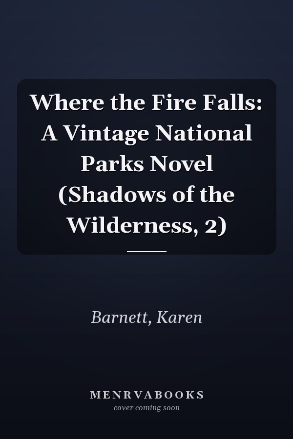 Where the Fire Falls: A Vintage National Parks Novel (Shadows of the Wilderness, 2)
