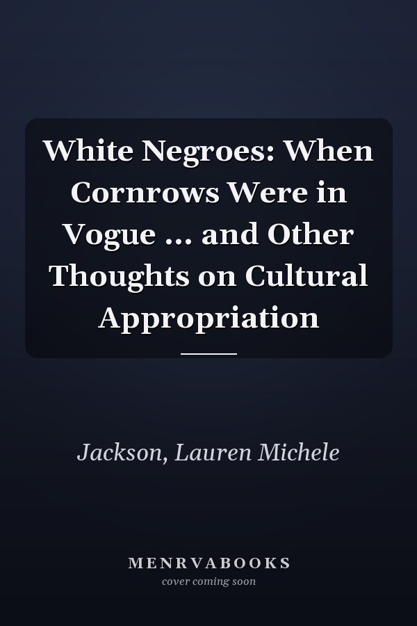 White Negroes: When Cornrows Were in Vogue ... and Other Thoughts on Cultural Appropriation