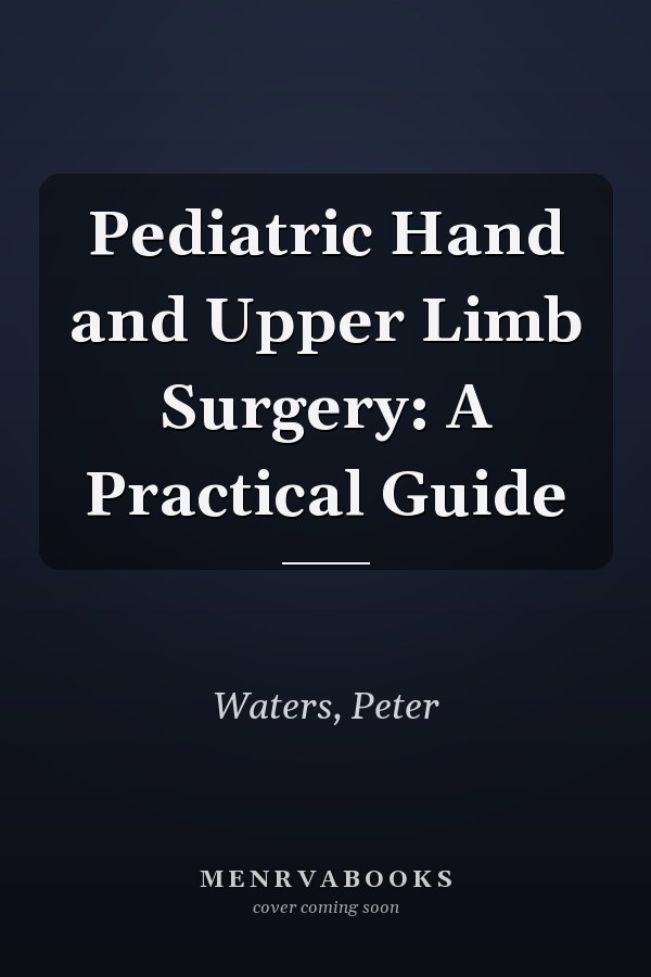 Pediatric Hand and Upper Limb Surgery: A Practical Guide