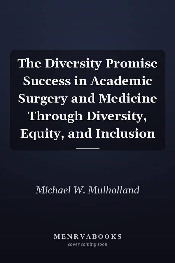 The Diversity Promise Success in Academic Surgery and Medicine Through Diversity, Equity, and Inclusion