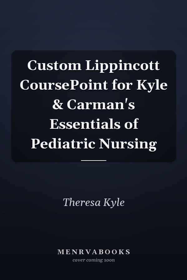Custom Lippincott CoursePoint for Kyle & Carman's Essentials of Pediatric Nursing