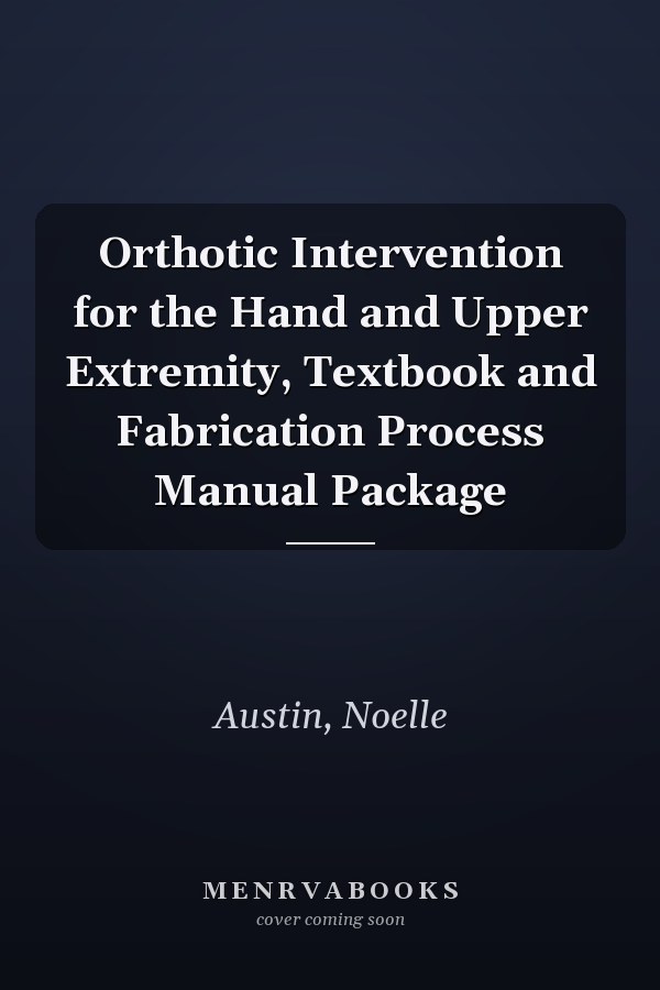Orthotic Intervention for the Hand and Upper Extremity, Textbook and Fabrication Process Manual Package